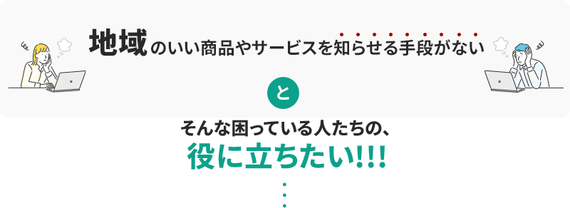 「熊本の良い商品やサービスを知らせる手段がない」と、そんな困っている人たちの、役に立ちたい
